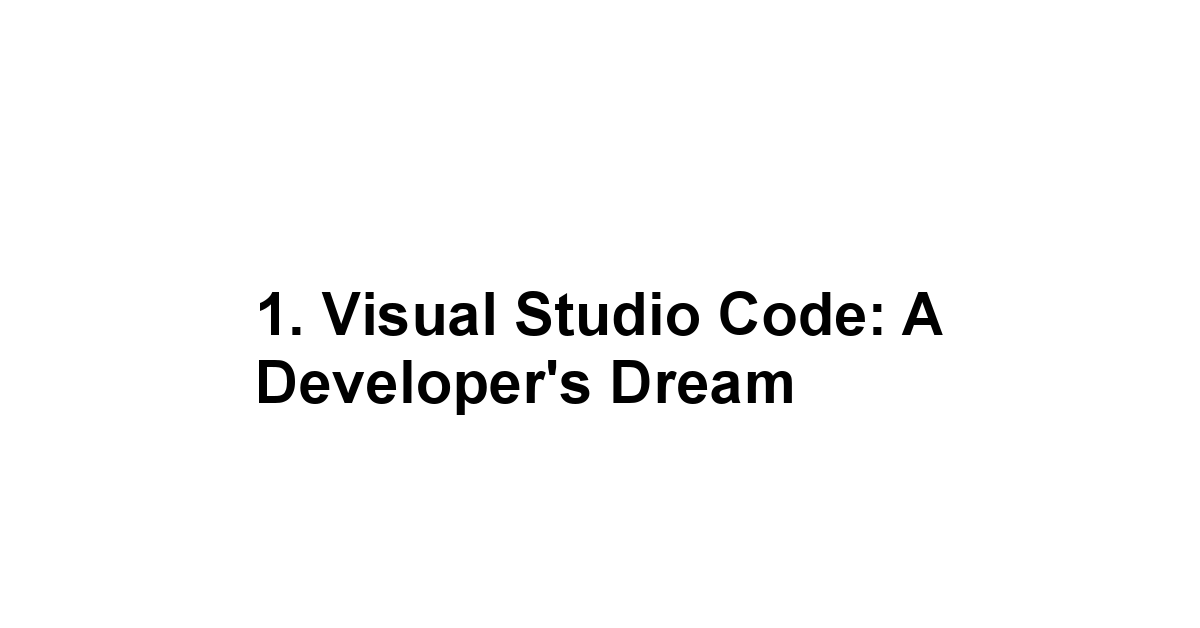 1. Visual Studio Code: A Developer's Dream