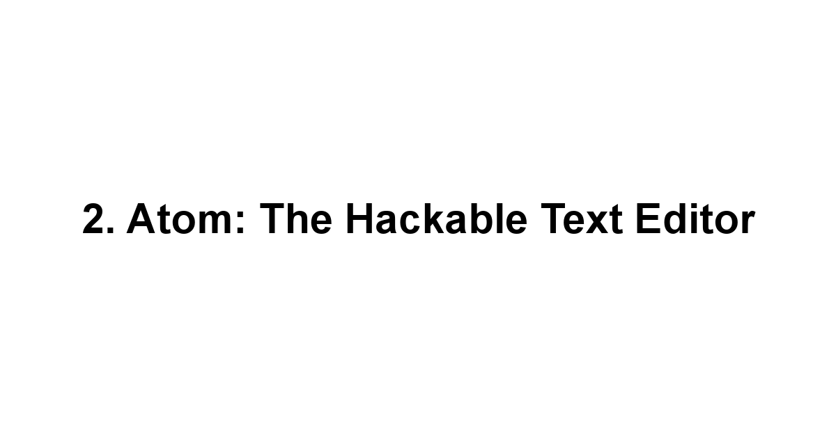 2. Atom: The Hackable Text Editor