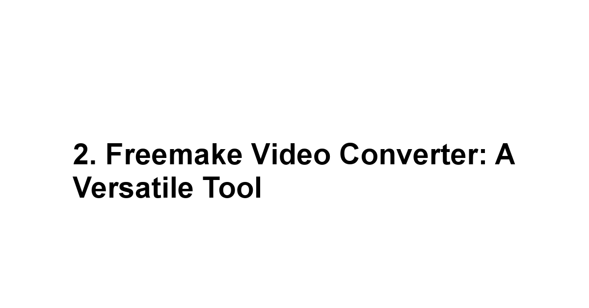 2. Freemake Video Converter: A Versatile Tool