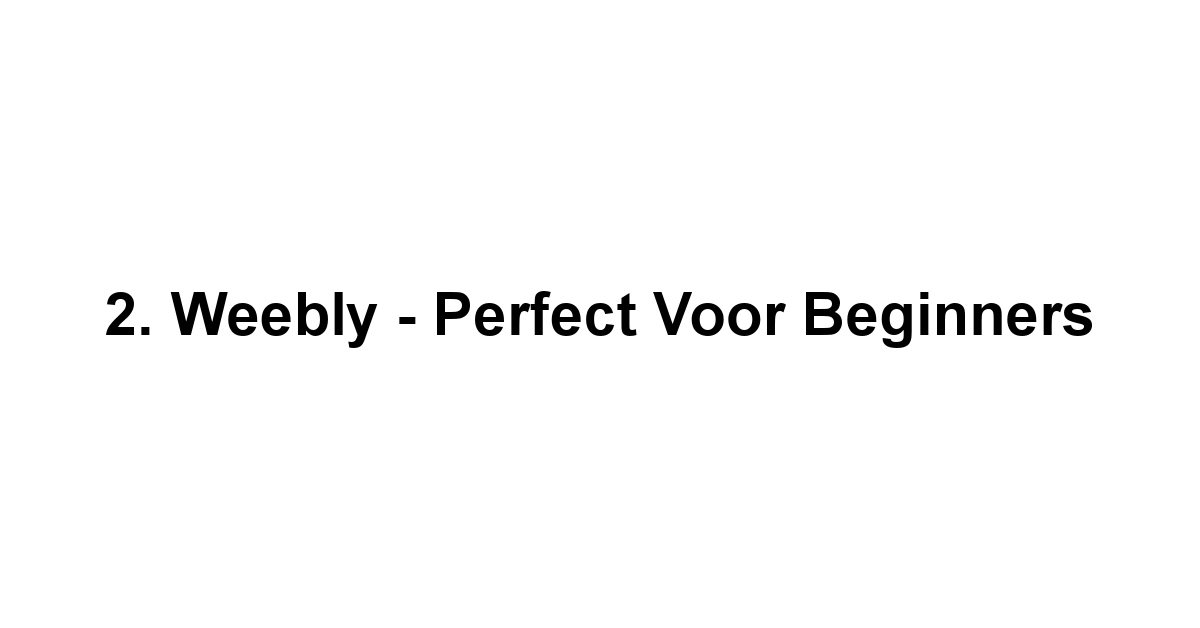 2. Weebly - Perfect voor Beginners