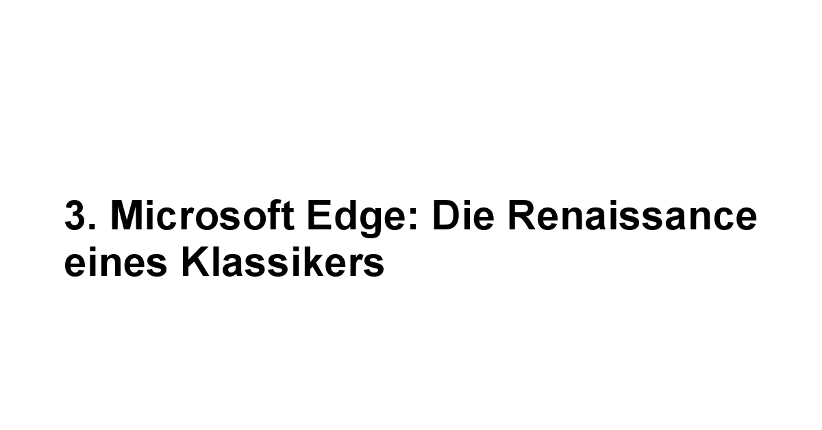 3. Microsoft Edge: Die Renaissance eines Klassikers