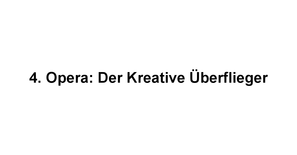 4. Opera: Der kreative Überflieger