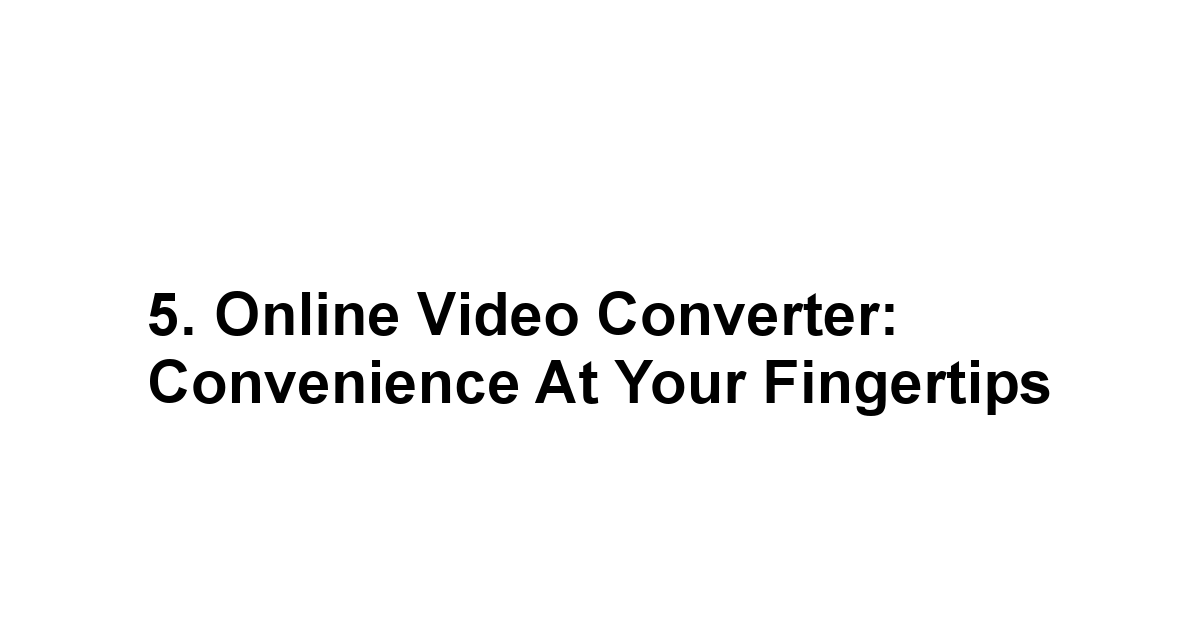 5. Online Video Converter: Convenience at Your Fingertips