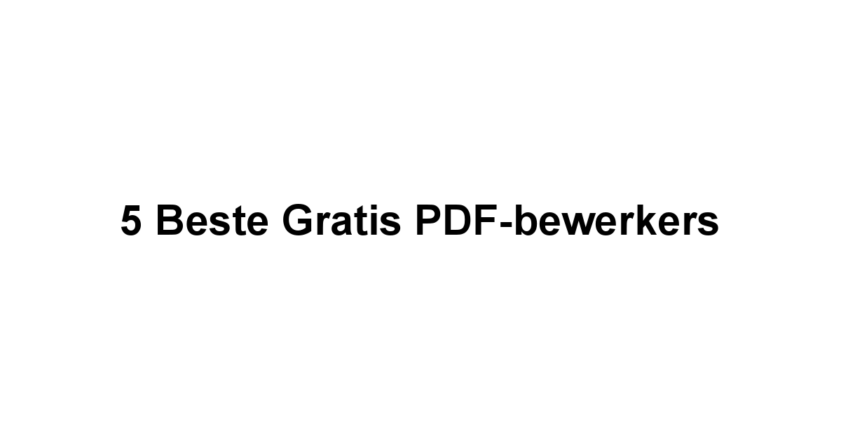 5 Beste Gratis PDF-bewerkers