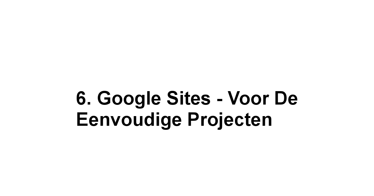 6. Google Sites - Voor de Eenvoudige Projecten