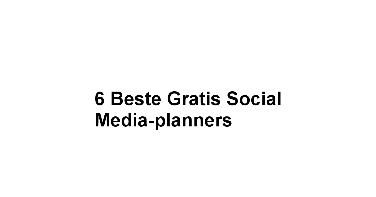 6 Beste Gratis Social Media-planners