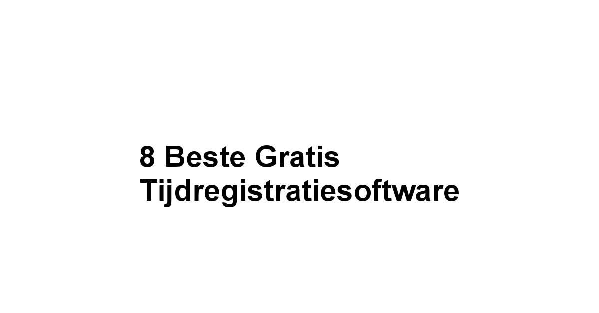 8 Beste Gratis Tijdregistratiesoftware