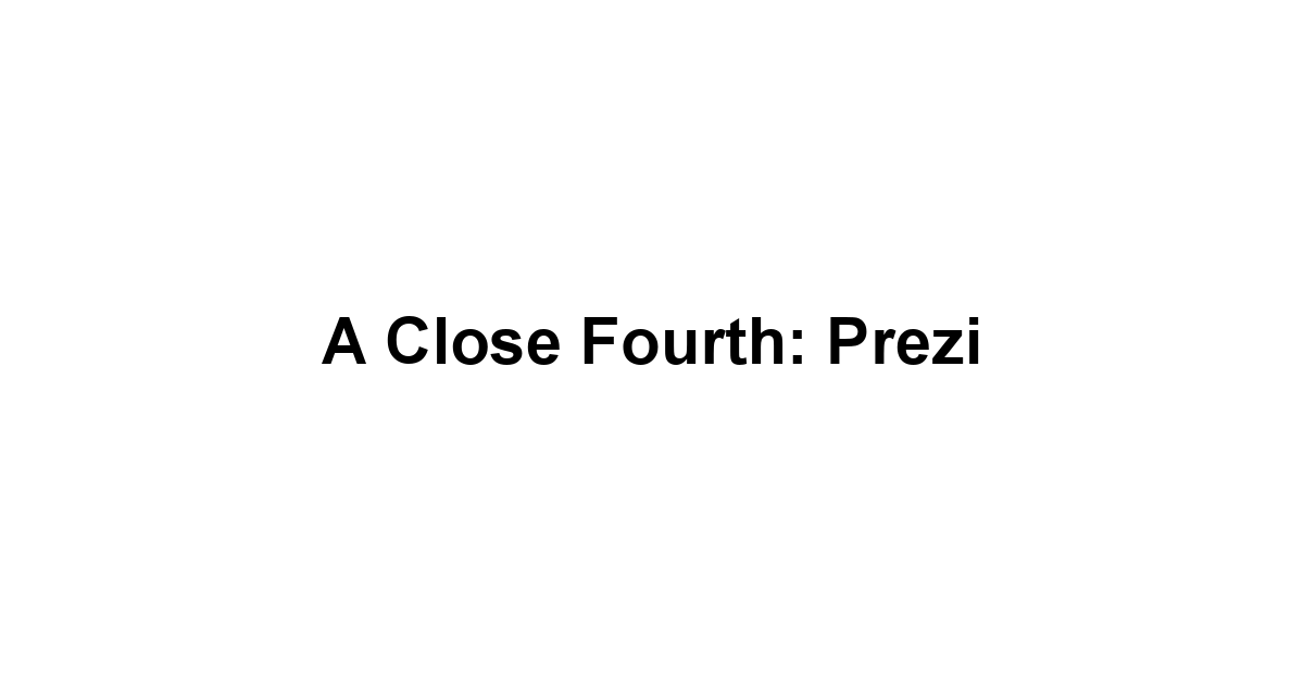 A Close Fourth: Prezi