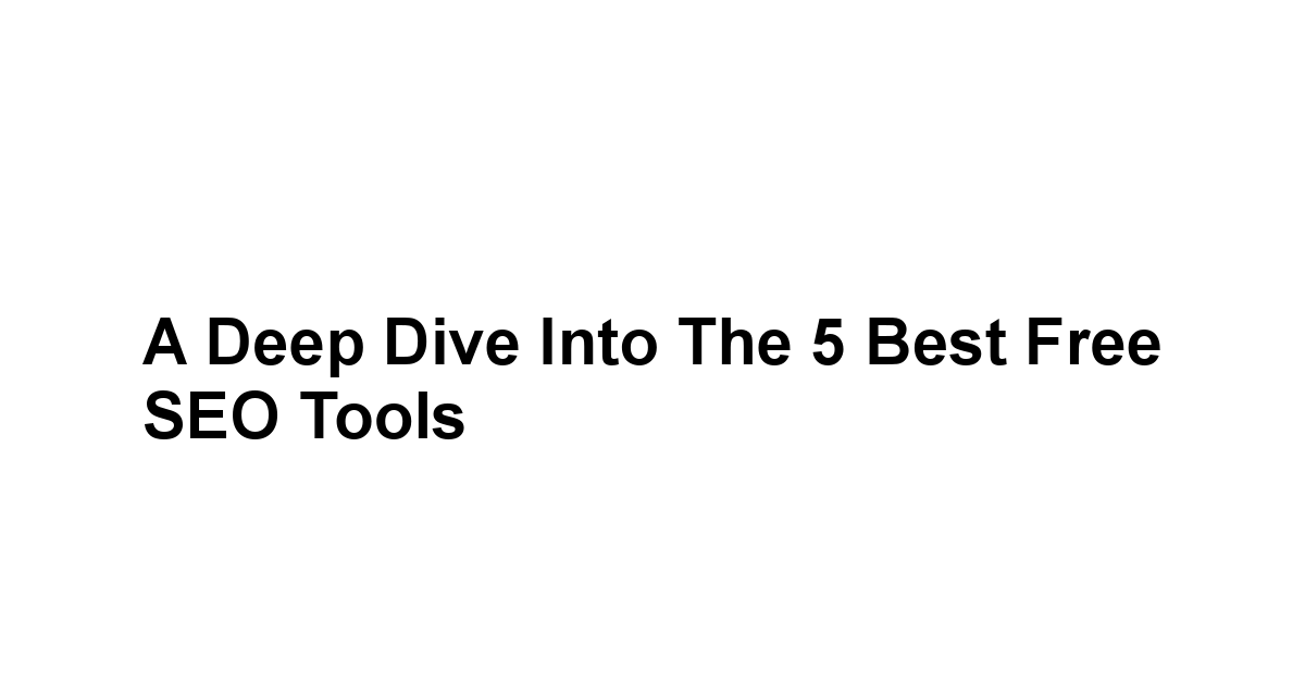 A Deep Dive into the 5 Best Free SEO Tools