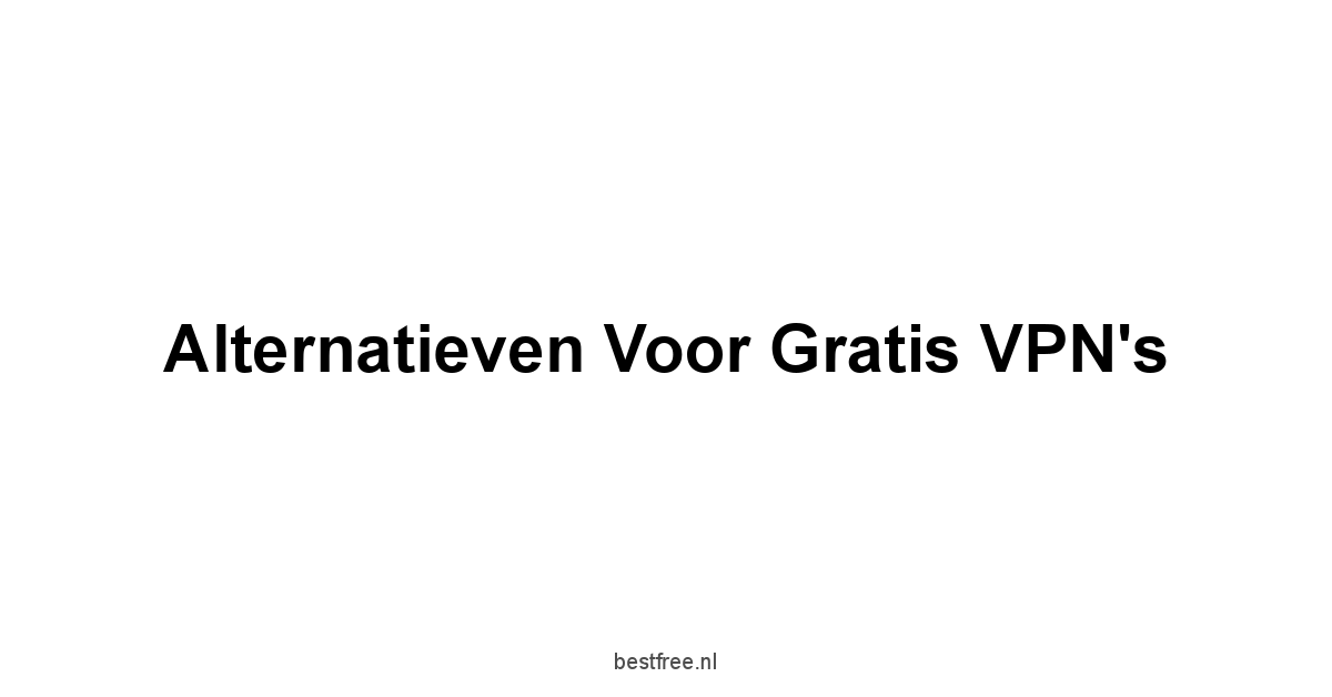 Alternatieven voor Gratis VPN's