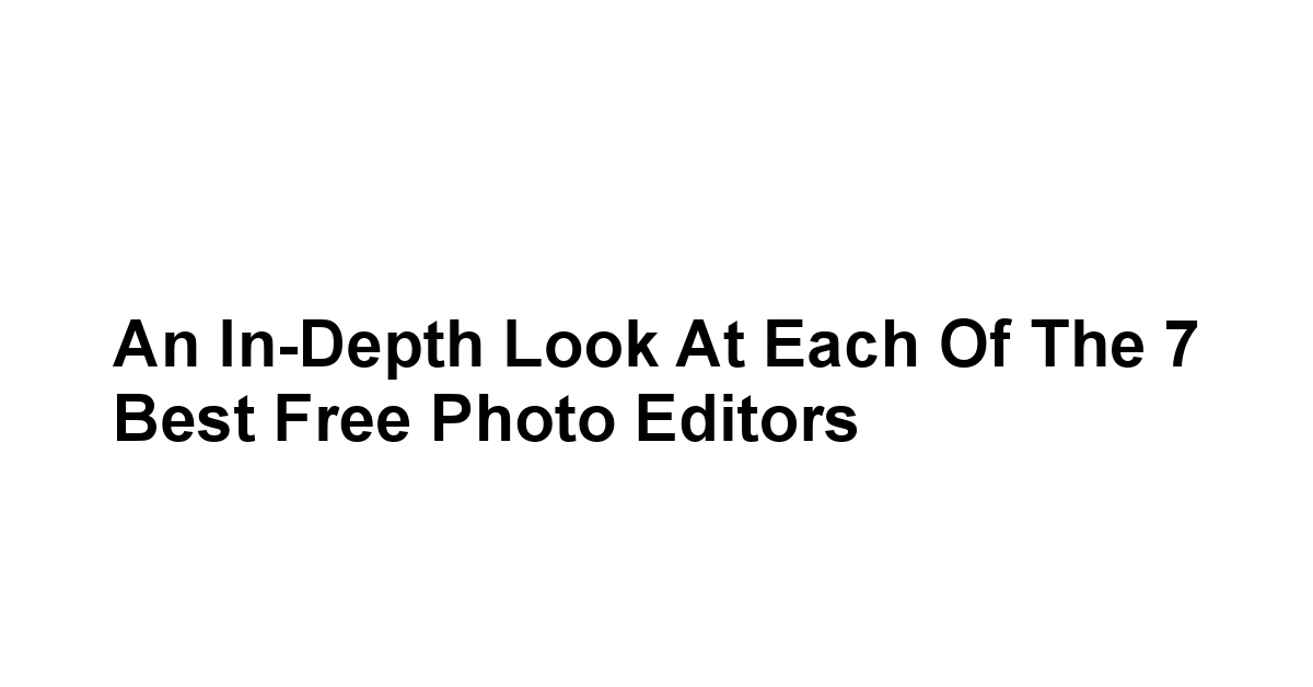 An In-Depth Look at Each of the 7 Best Free Photo Editors