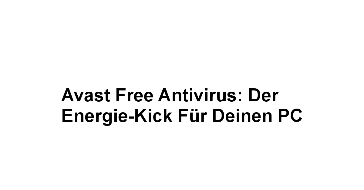 Avast Free Antivirus: Der Energie-Kick für deinen PC