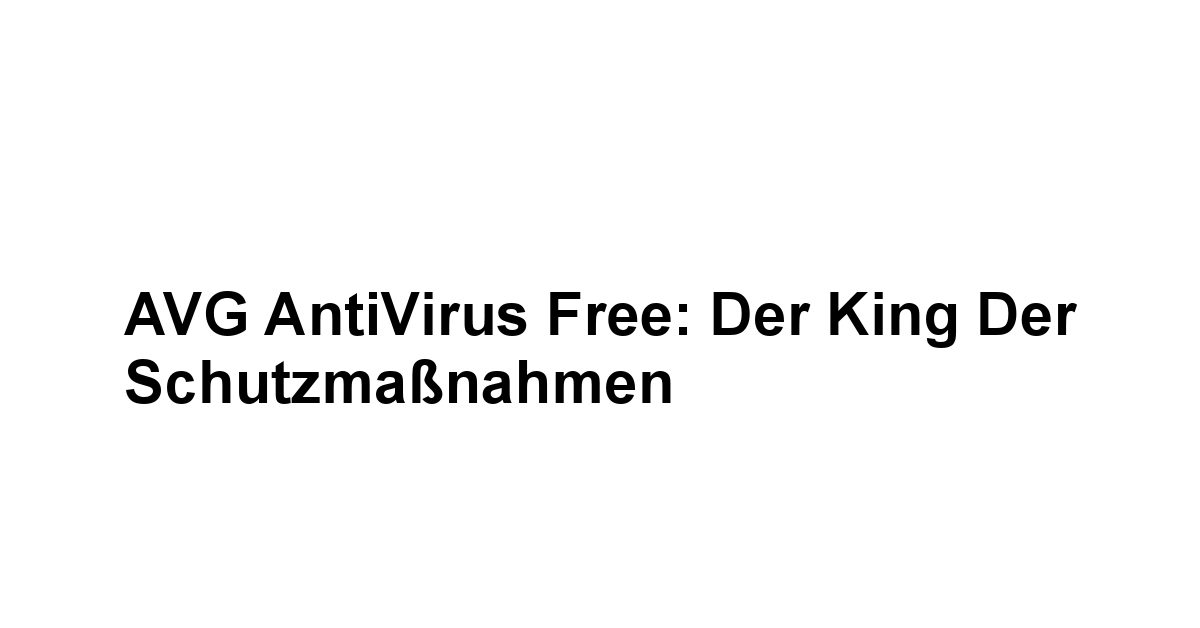 AVG AntiVirus Free: Der King der Schutzmaßnahmen