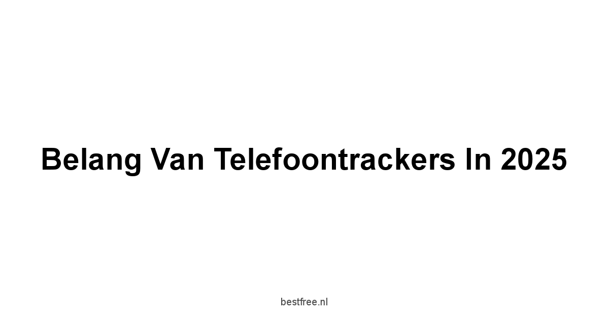 Belang van Telefoontrackers in 2025