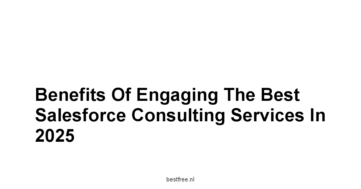 Benefits of Engaging the Best Salesforce Consulting Services in 2025