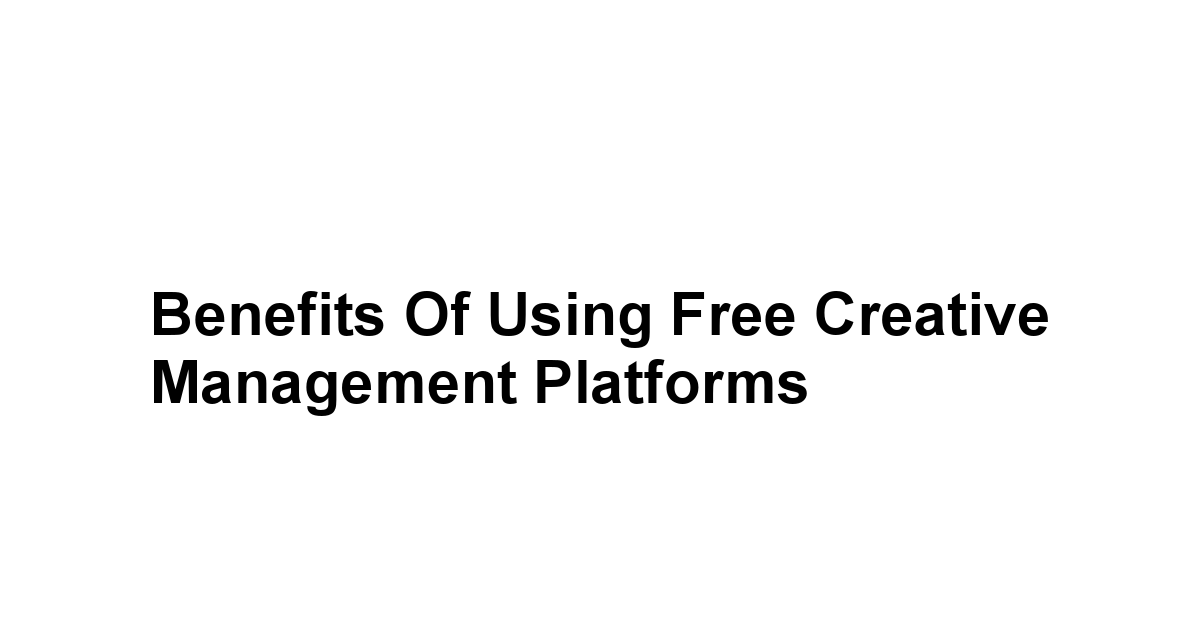 Benefits of Using Free Creative Management Platforms