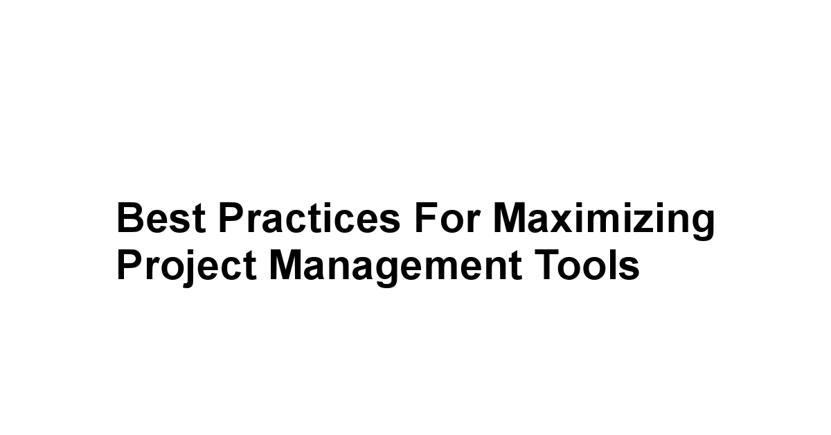 Best Practices for Maximizing Project Management Tools