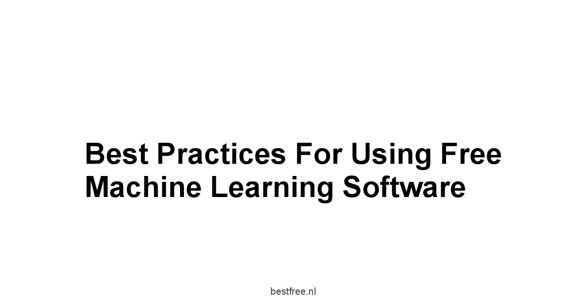 Best Practices for Using Free Machine Learning Software