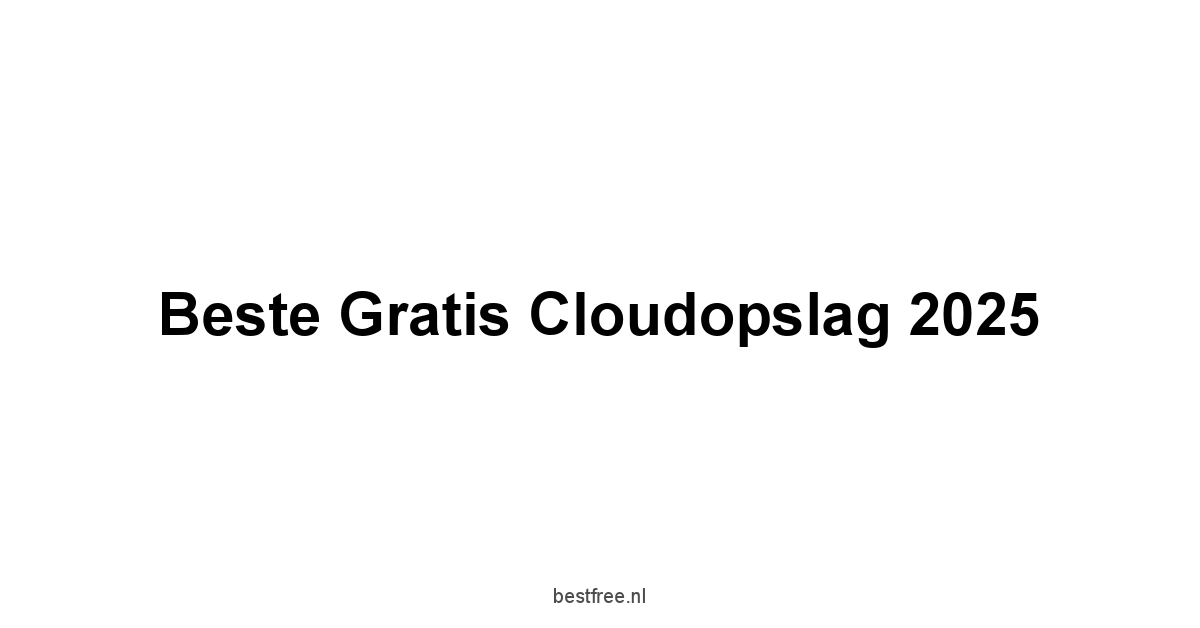 Beste Gratis Cloudopslag 2025