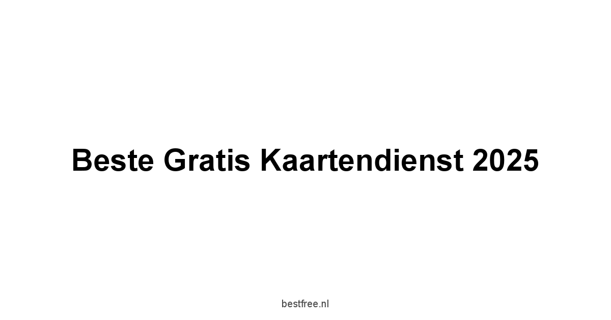 Beste Gratis Kaartendienst 2025