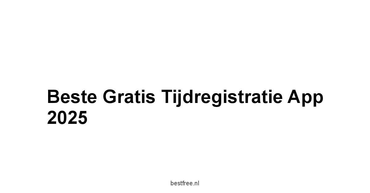 Beste Gratis Tijdregistratie App 2025