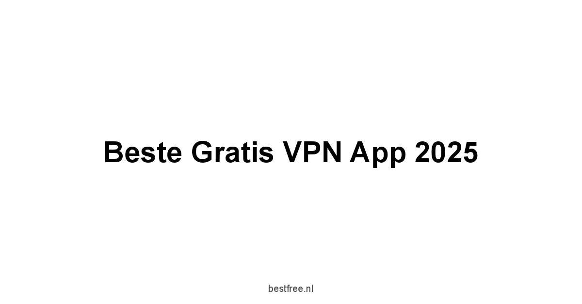 Beste Gratis VPN App 2025