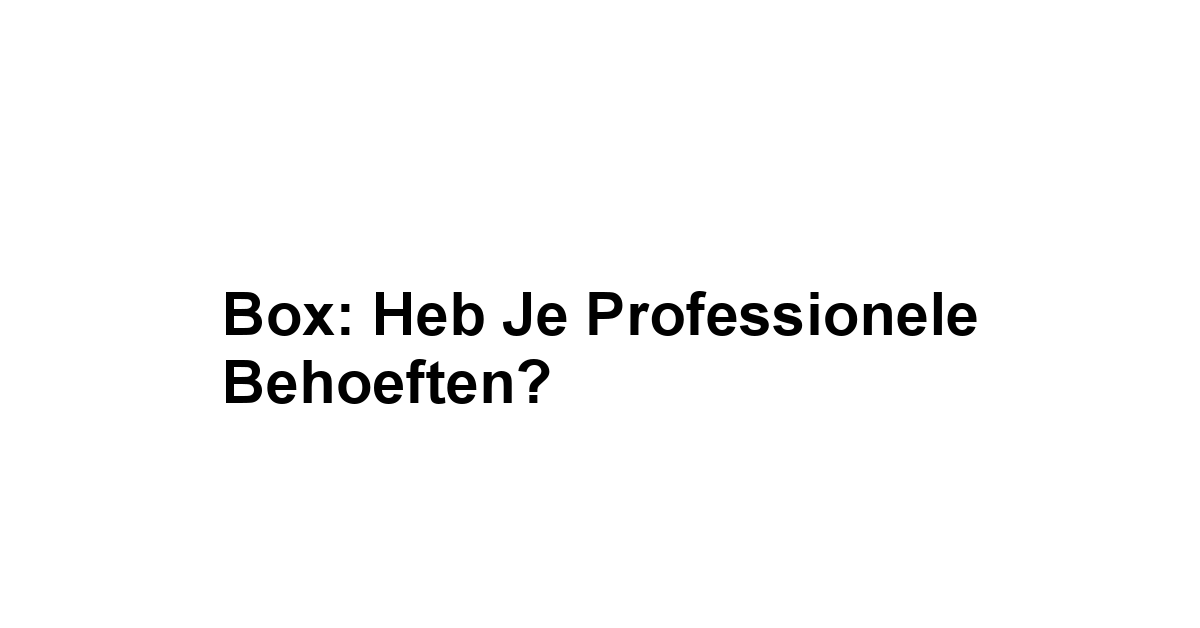 Box: Heb je Professionele Behoeften?