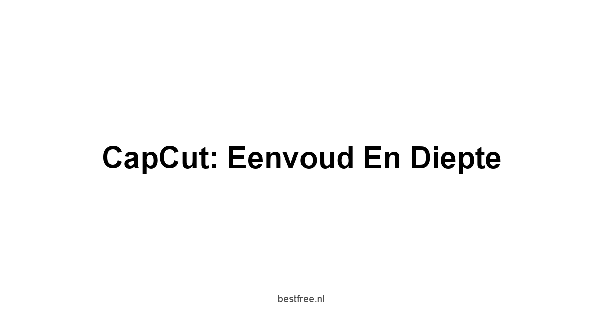 CapCut: Eenvoud en diepte