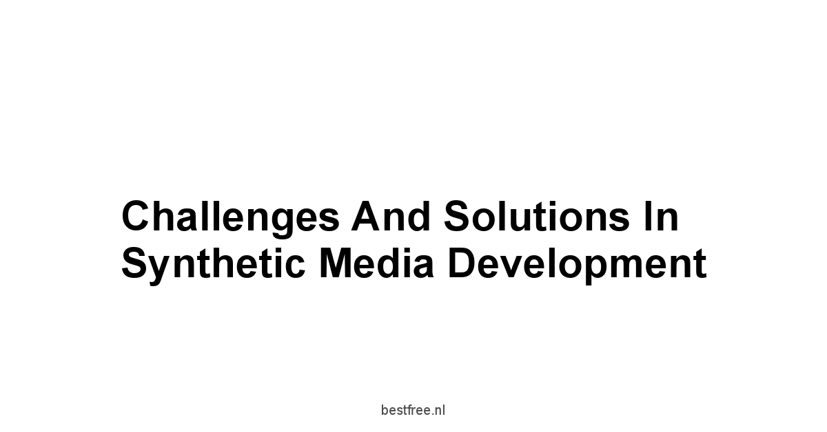 Challenges and Solutions in Synthetic Media Development