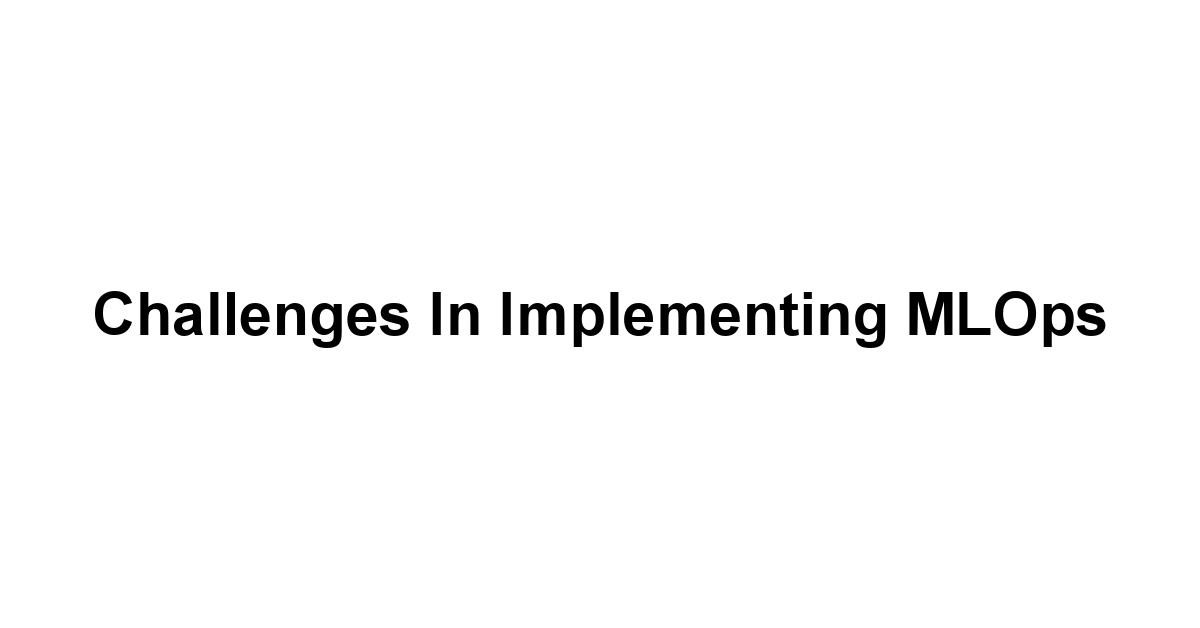 Challenges in Implementing MLOps