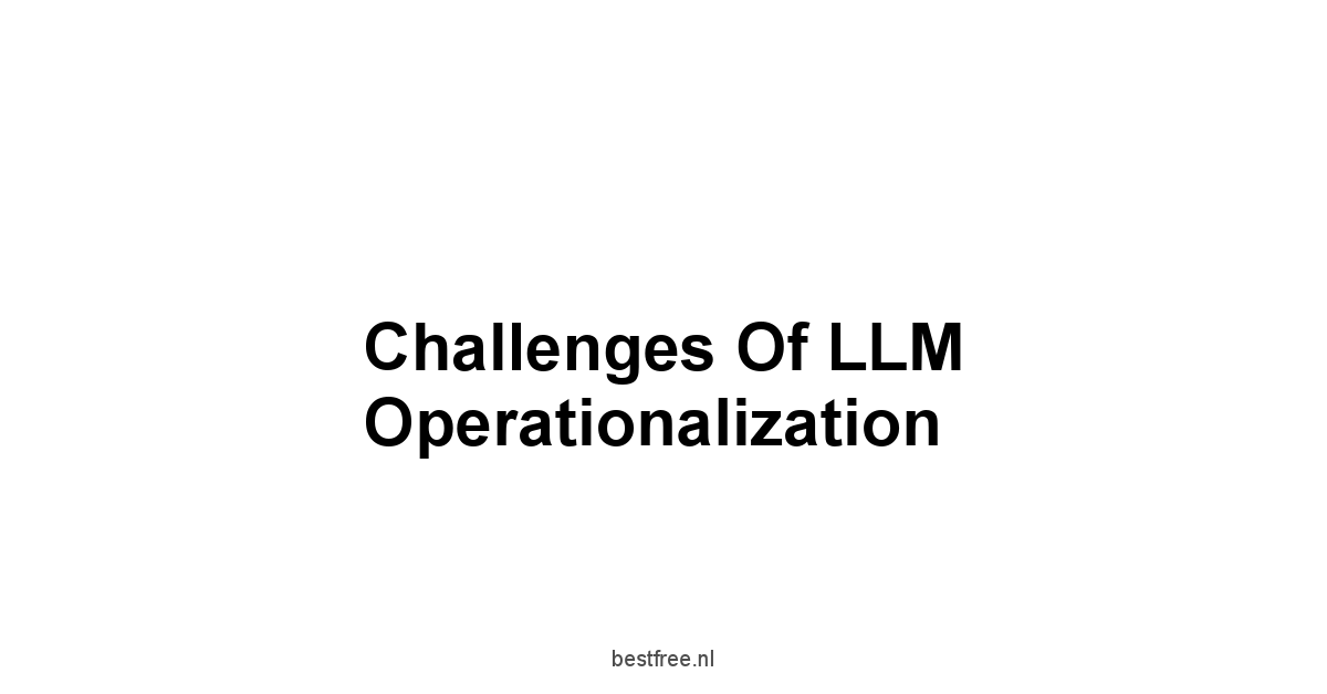 Challenges of LLM Operationalization