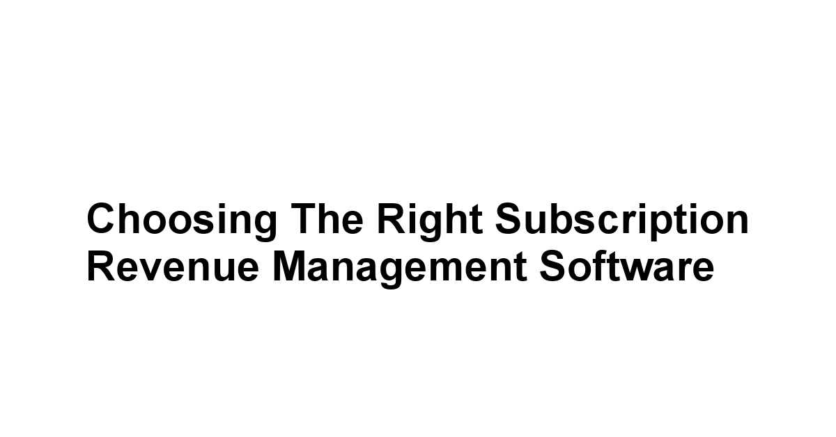 Choosing the Right Subscription Revenue Management Software