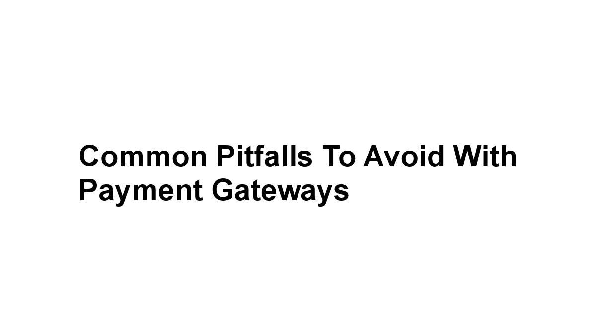 Common Pitfalls to Avoid with Payment Gateways