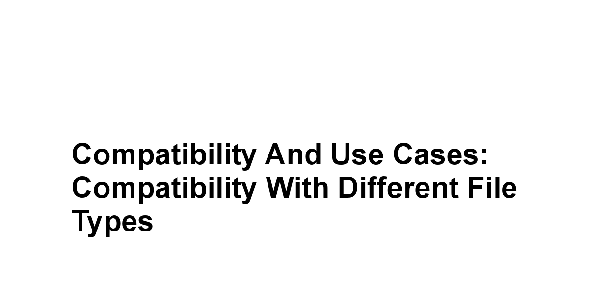 Compatibility and Use Cases: Compatibility with Different File Types