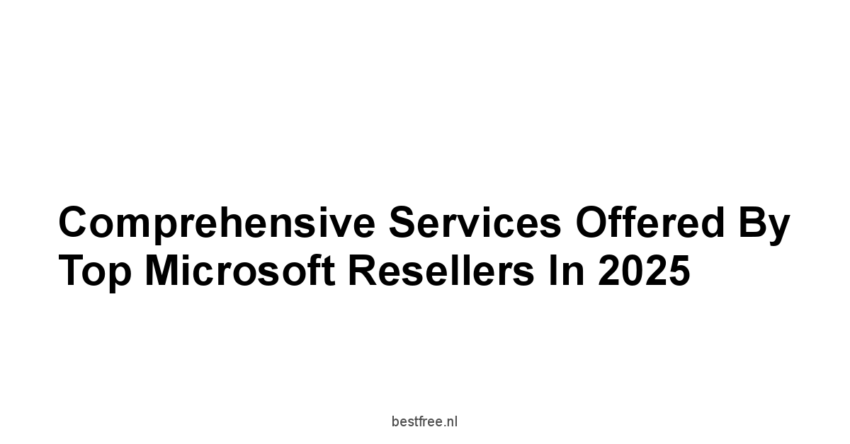 Comprehensive Services Offered by Top Microsoft Resellers in 2025