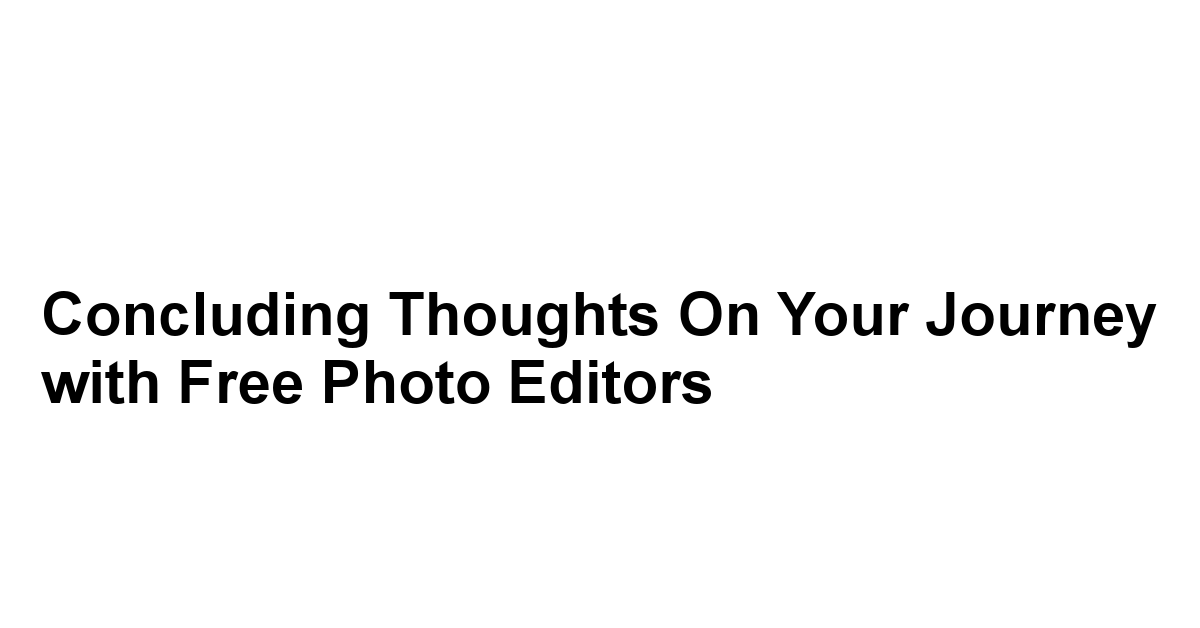 Concluding Thoughts on Your Journey with Free Photo Editors