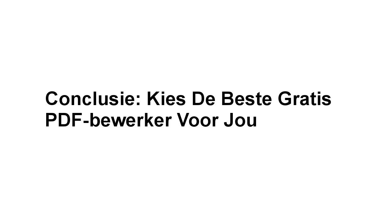 Conclusie: Kies de beste gratis PDF-bewerker voor jou