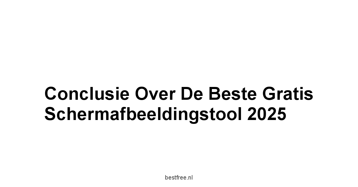 Conclusie over de Beste Gratis Schermafbeeldingstool 2025