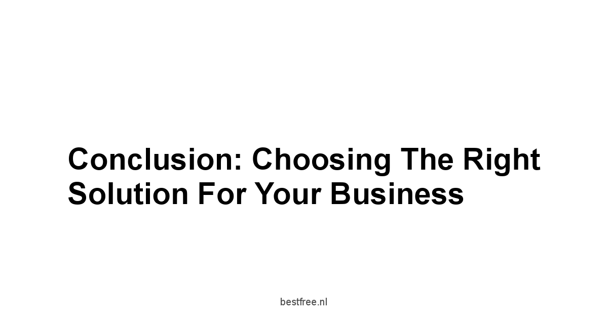 Conclusion: Choosing the Right Solution for Your Business