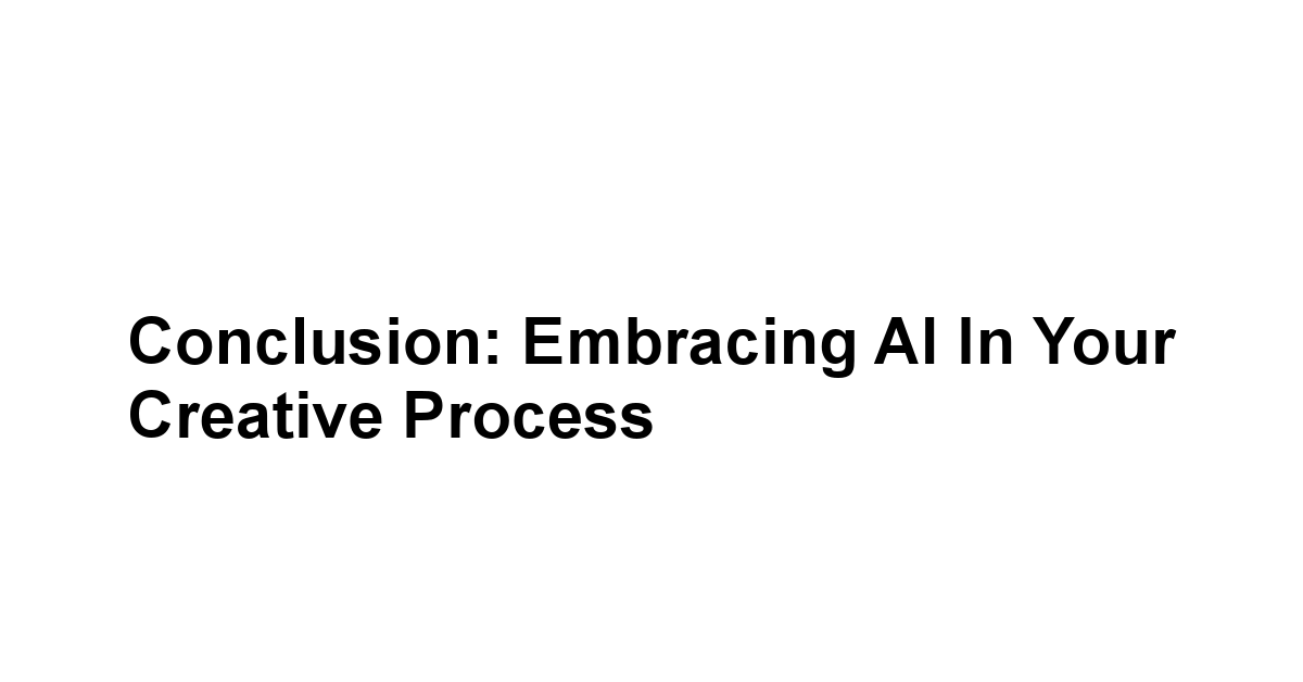 Conclusion: Embracing AI in Your Creative Process