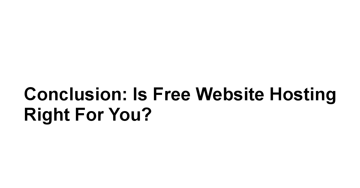 Conclusion: Is Free Website Hosting Right for You?