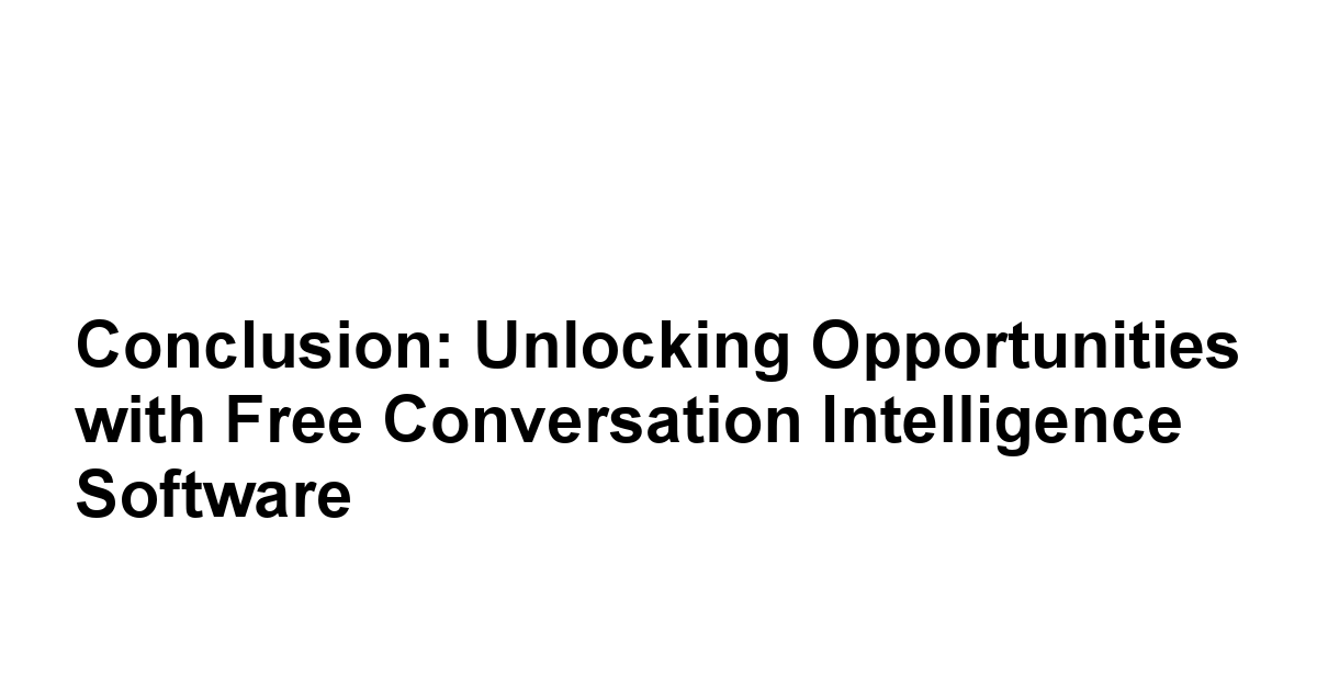 Conclusion: Unlocking Opportunities with Free Conversation Intelligence Software