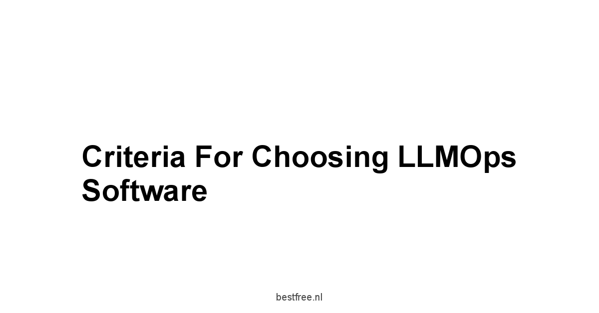 Criteria for Choosing LLMOps Software