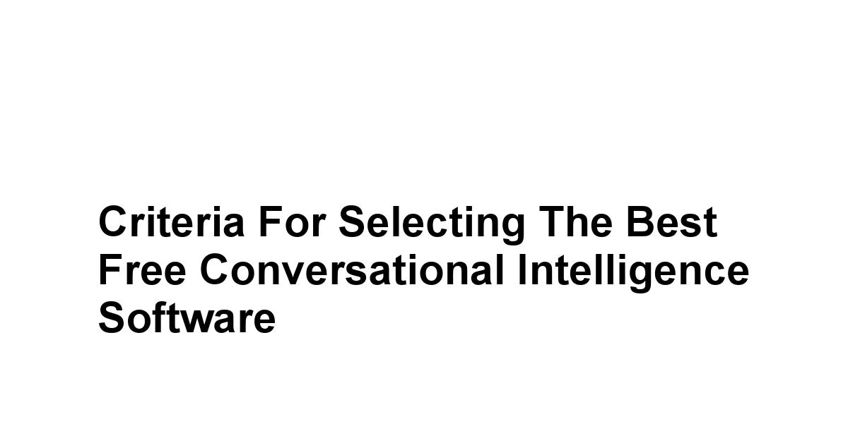 Criteria for Selecting the Best Free Conversational Intelligence Software