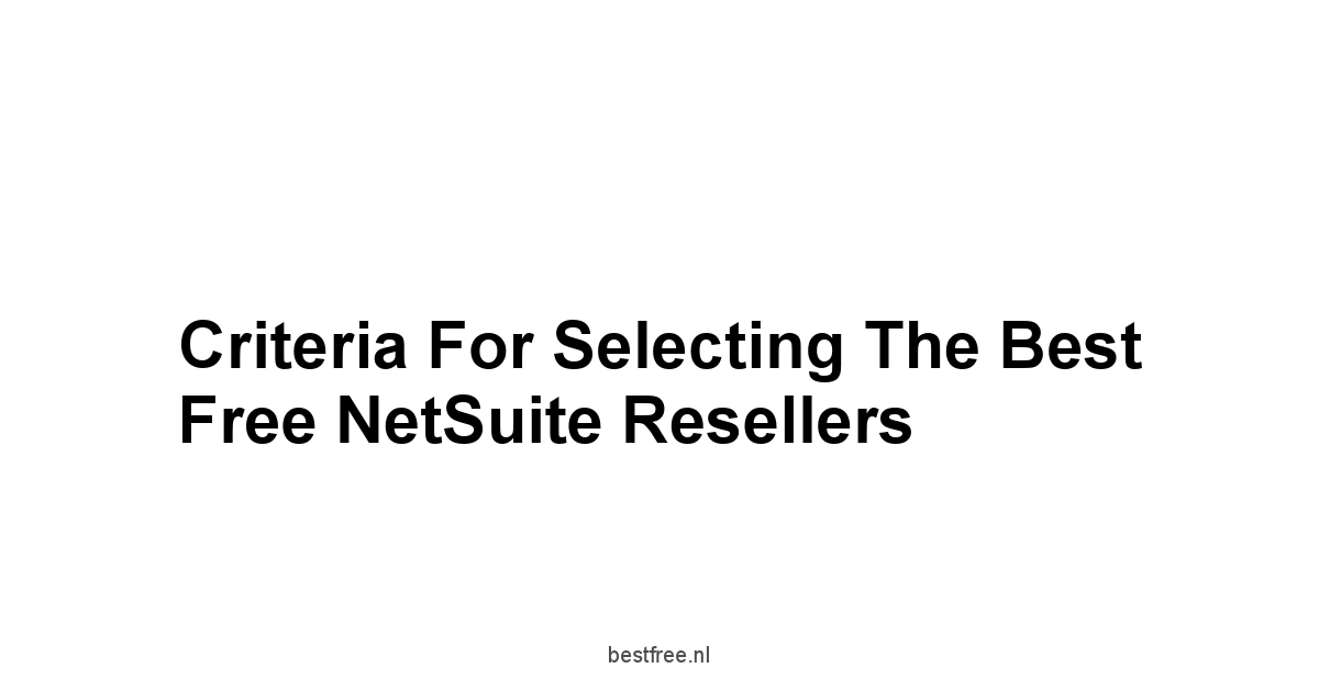 Criteria for Selecting the Best Free NetSuite Resellers