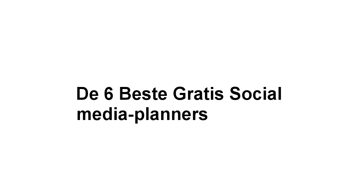 De 6 beste gratis social media-planners