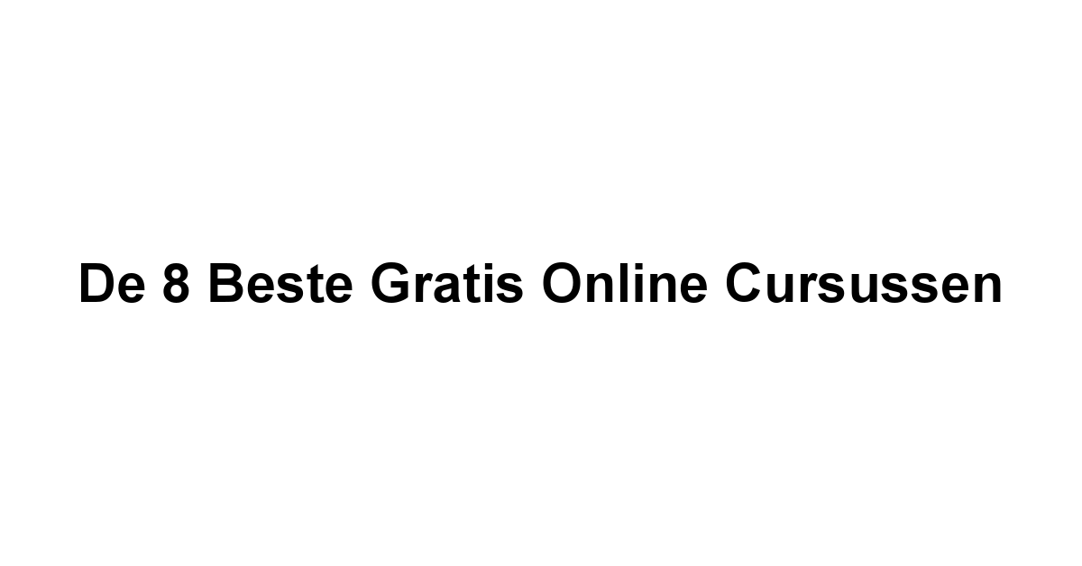 De 8 Beste Gratis Online Cursussen