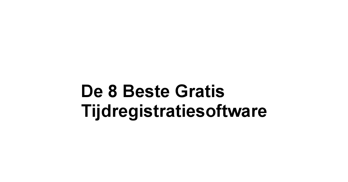 De 8 Beste Gratis Tijdregistratiesoftware