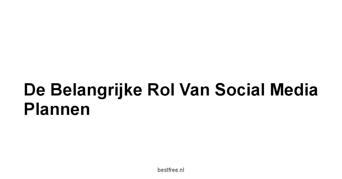 De Belangrijke Rol van Social Media Plannen