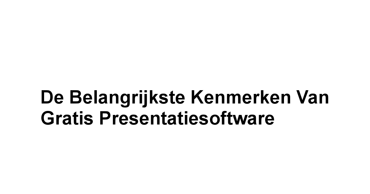 De Belangrijkste Kenmerken van Gratis Presentatiesoftware